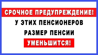 Срочное предупреждение! У этих Пенсионеров размер пенсии УМЕНЬШИТСЯ!