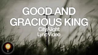 CityAlight - Good and Gracious King (Lyrics)