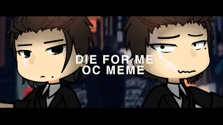 Die For Me MEME (TRASHED OCS)