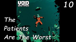Void Bastards | Episode 10 | The Patients Are The Worst