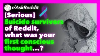 [Serious] Suicide Survivors First Conscious Thoughts (r/AskReddit)