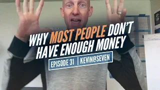 WHY MOST PEOPLE DON’T HAVE ENOUGH MONEY - KEVIN@SEVEN - EPISODE #31