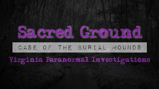 Sacred Ground: Case of the Burial Mounds - Virginia Paranormal Investigations