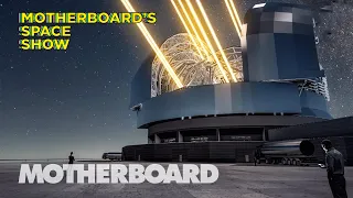 Building the World's Largest Optical Telescope | Motherboard’s Space Show