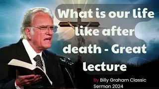 Billy Graham Classic Sermon 2024 - What is our life like after death - Great lecture