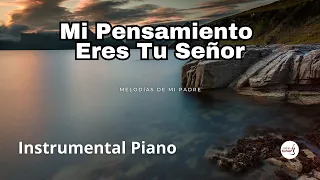 PIANO PARA ORAR | Sin anuncios intermedios - Mi Pensamiento Eres Tu Señor -Piano De Fondo Relajante