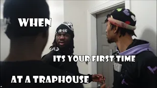 WHEN ITS YOUR FIRST TIME AT A TRAP HOUSE