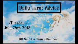 7/24/18 Daily Tarot Advice ~ All Signs, Time-stamped