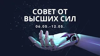 Совет от ВЫСШИХ СИЛ на неделю 06.05.-12.05.