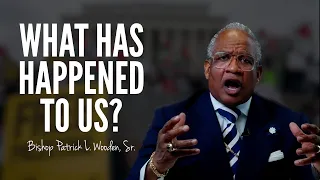 "What Has Happened to Us?" | Bishop Patrick L. Wooden, Sr.