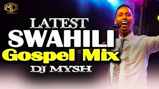 LATEST SWAHILI GOSPEL MIX 2024 | DJ MYSH | Israel Mbonyi | Nina Siri | Nitaamini ,Rose Muhando,jambo