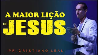 A MAIOR LIÇÃO DE JESUS I PR CRISTIANO LEAL