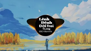 LÊNH ĐÊNH ĐỜI TRAI - TLONG ( IBD  REMIX ) NHẠC TRẺ HAY NHẤT