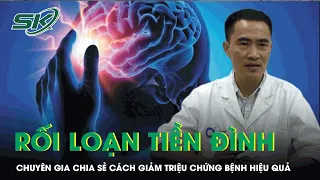 Chuyên Gia Chia Sẻ Cách Cải Thiện Rối Loạn Tiền Đình Hiệu Quả | SKĐS