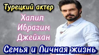 Халил Ибрагим Джейхан. Турецкий актер. Семья и Личная жизнь.