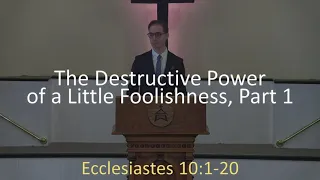 8.29.21 Sermon: The Destructive Power of a Little Foolishness, Part 1 (Ecclesiastes 10:1-20)