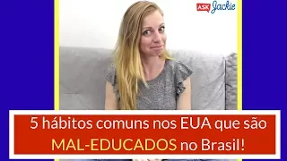 5 hábitos comuns nos EUA que são MAL-EDUCADOS aqui no Brasil!