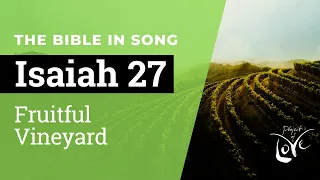 Isaiah 27 - Fruitful Vineyard  ||  Bible in Song  ||  Project of Love