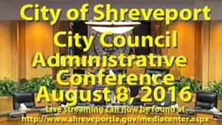 08/08/2016 Administrative Conference Shreveport City Council