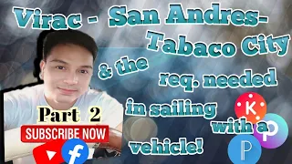 Part 2.. Virac- San Andres- Tabaco City and the requirements needed in sailing with a vehicle.