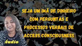 SEJA UM IMÃ DE DINHEIRO COM PERGUNTAS E PROCESSOS VERBAIS DE ACCESS CONSCIOUSNESS