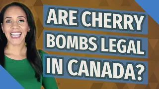 Are cherry bombs legal in Canada?