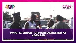 #WAI: 13 errant drivers arrested at Adentan | Citi Newsroom