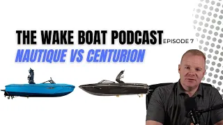 Nautique Vs. Centurion | The Wake Boat Podcast Ep. 7