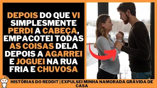 EXPULSEI MINHA NAMORADA GRÁVIDA DE CASA | Histórias do Reddit