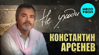 КОНСТАНТИН АРСЕНЕВ – НЕ УХОДИ  (Single 2022)