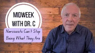 Midweek with Dr. C- Narcissists Can’t Stop Being What They Are