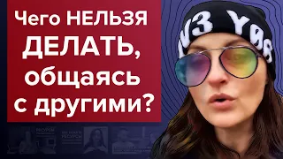 Чего НЕЛЬЗЯ делать, общаясь с другими?