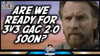 ARE WE READY FOR 3V3 GAC 2.0 SOON? / ROGUE ACTIONS / STAR WARS : GALAXY OF HEROES