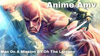ANIME Amv (Man On A Mission by:Oh The Larceny)