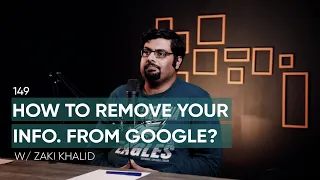 How To Remove Your Information From Google? Ft. Zaki Khalid | 149 | TBT