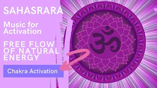 SAHASRARA Chakra Activation (7/7) | Music for Chakra Activation | Free Flow of Natural Energy.