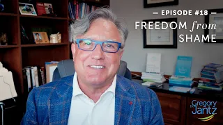 #18 – Dr. Gregory Jantz Discusses Freedom From Shame