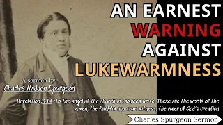 An Earnest Warning Against Lukewarmness - Spurgeon Sermon | Charles Spurgeon Sermons 2022 - 2023