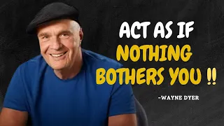 Learn To Act As If Nothing Bothers You - Wayne Dyer Motivational Speech