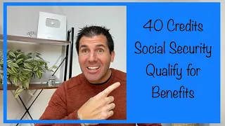 40 Credits - Social Security & How to Qualify for Benefits