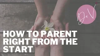 How To Parent Right From The Start