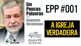 EPP #001 - A IGREJA VERDADEIRA - AUGUSTUS NICODEMUS