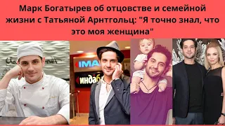 Марк Богатырев об отцовстве и семейной жизни с Т. Арнтгольц : "Я точно знал, что это моя женщина"