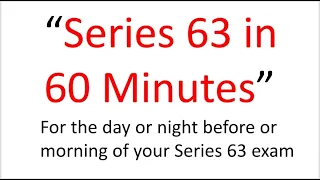 Series 63 Exam Today?  Tomorrow?  Pass?  Fail?  This 60 Minutes May Be the Difference.