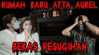 Rumah Baru Atta Aurel Bekas PESUGIHAN!!