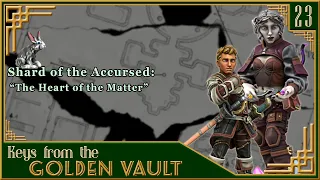 Keys from the Golden Vault | S1E23 | Shard of the Accursed: The Heart of the Matter - Actual Play