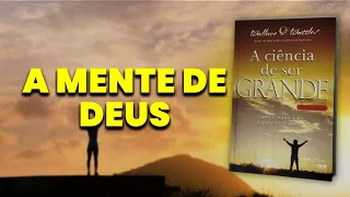 A Ciência De Ser Grande - Wallace D. Wattles - Cap. 4 - A MENTE DE DEUS #001