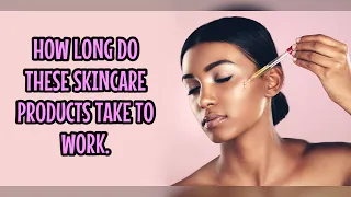 HOW LONG DOES IT TAKE FOR SKINCARE INGREDIENTS TO WORK?