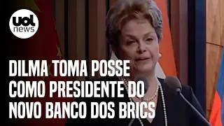 Dilma toma posse como presidente do novo banco dos Brics