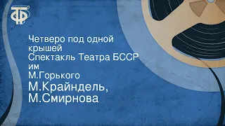 М.Крайндель, М.Смирнова. Четверо под одной крышей. Спектакль Театра БССР им. М.Горького